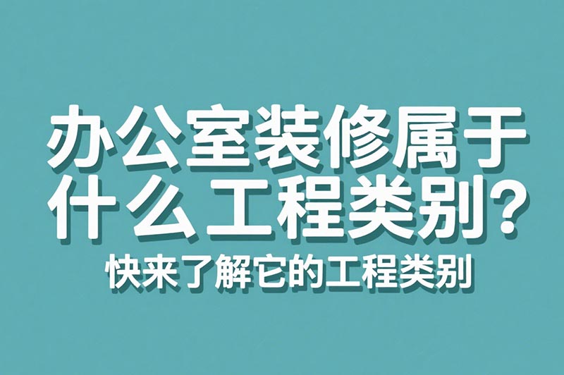 辦公室裝修屬于什么工程類(lèi)別？?